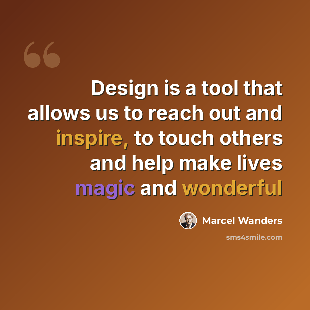 “Design is a tool that allows us to reach out and inspire, to touch others and help make lives magic and wonderful” quote by Marcel Wanders