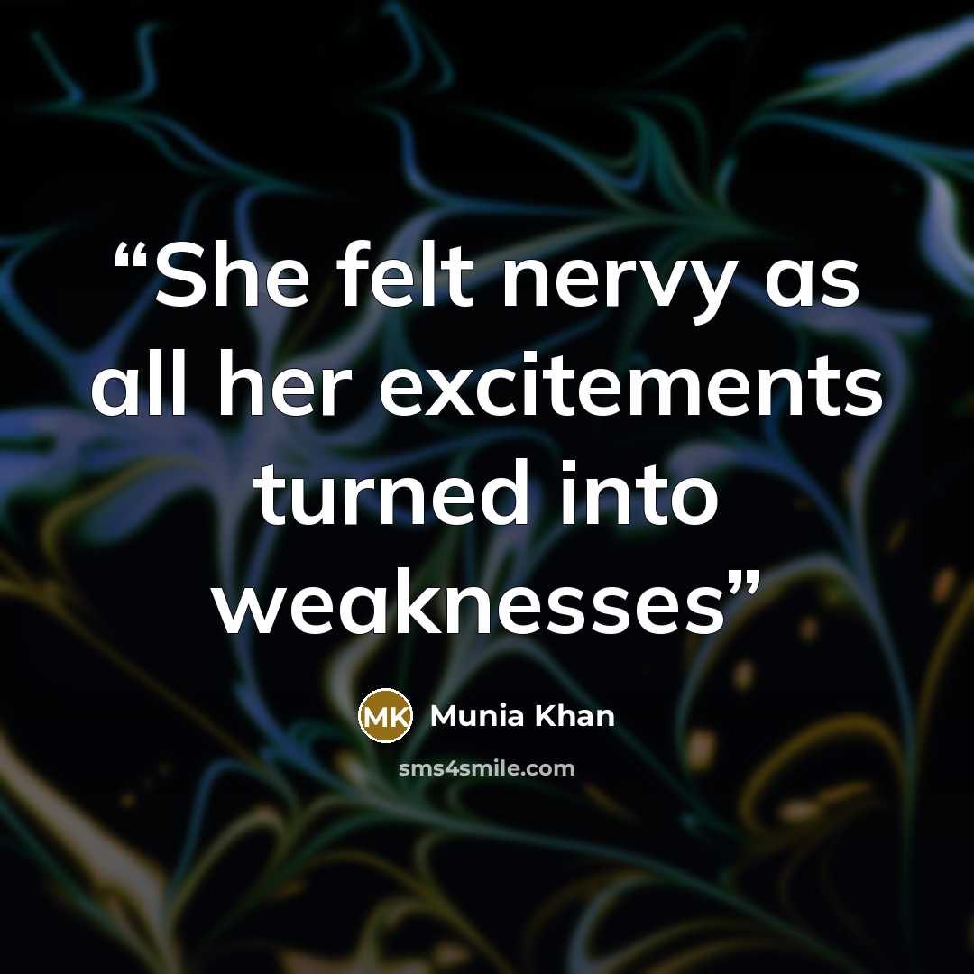 “She felt nervy as all her excitements turned into weaknesses” quote by Munia Khan