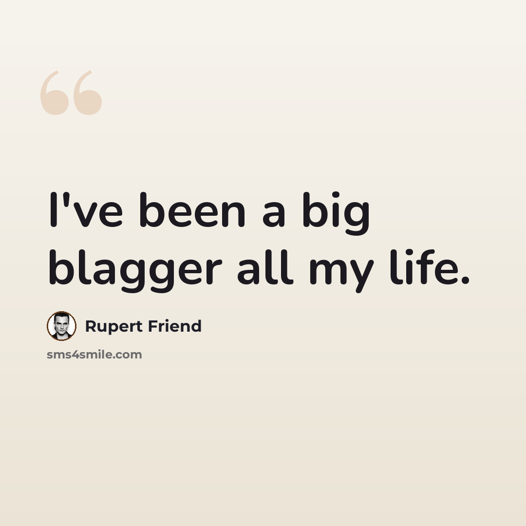 “I've been a big blagger all my life.” quote by Rupert Friend