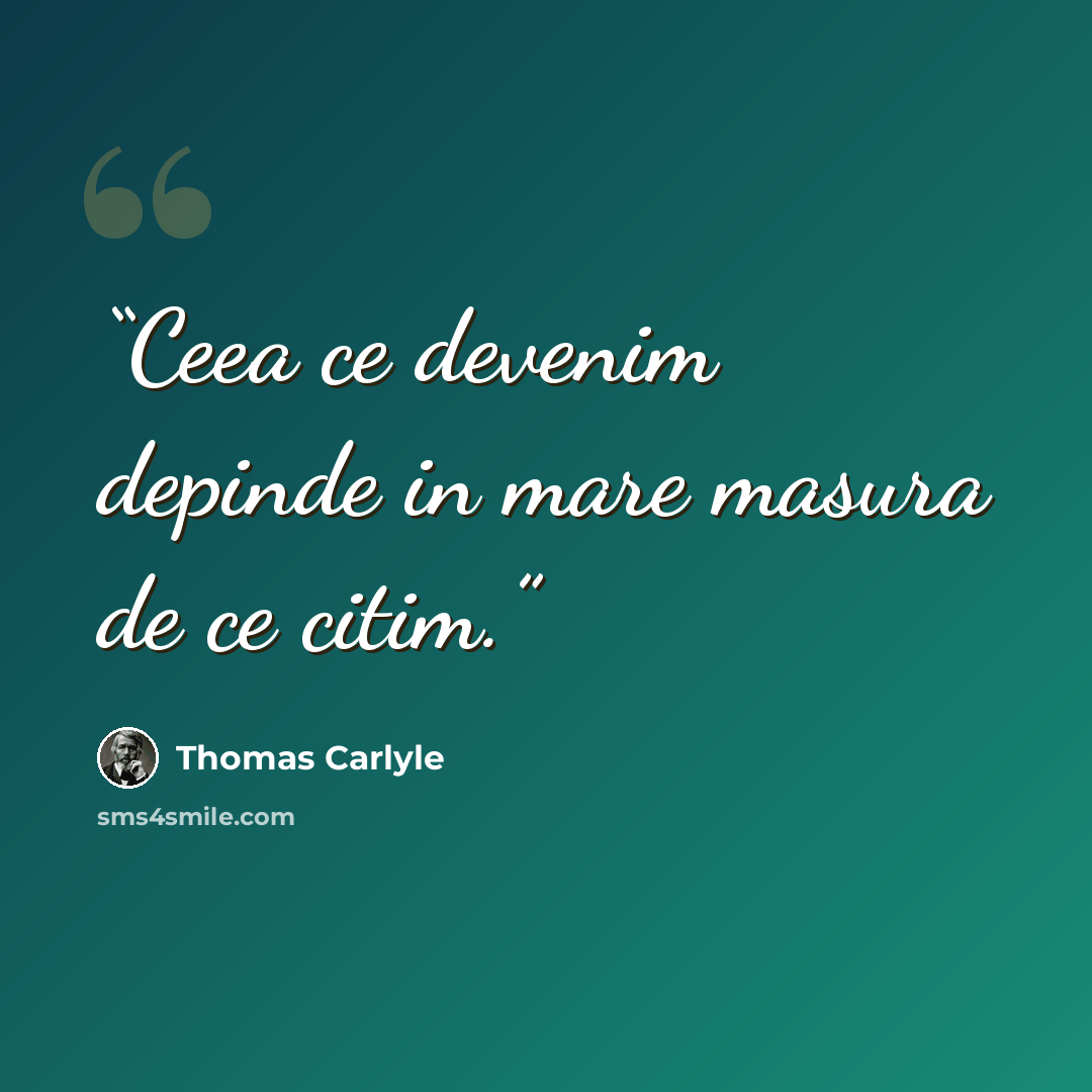 “Ceea ce devenim depinde in mare masura de ce citim.” quote by Thomas Carlyle