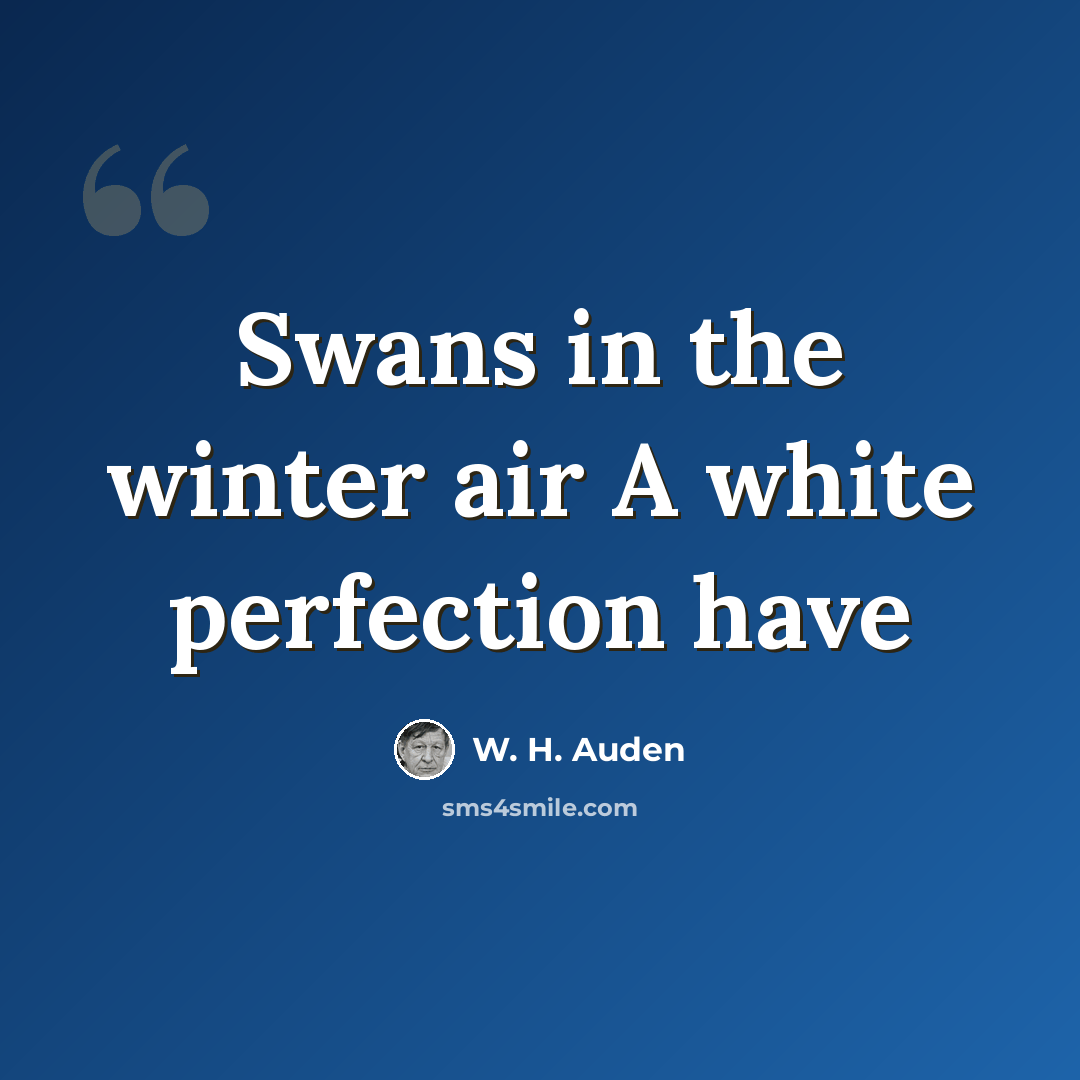 “Swans in the winter air A white perfection have” quote by W. H. Auden