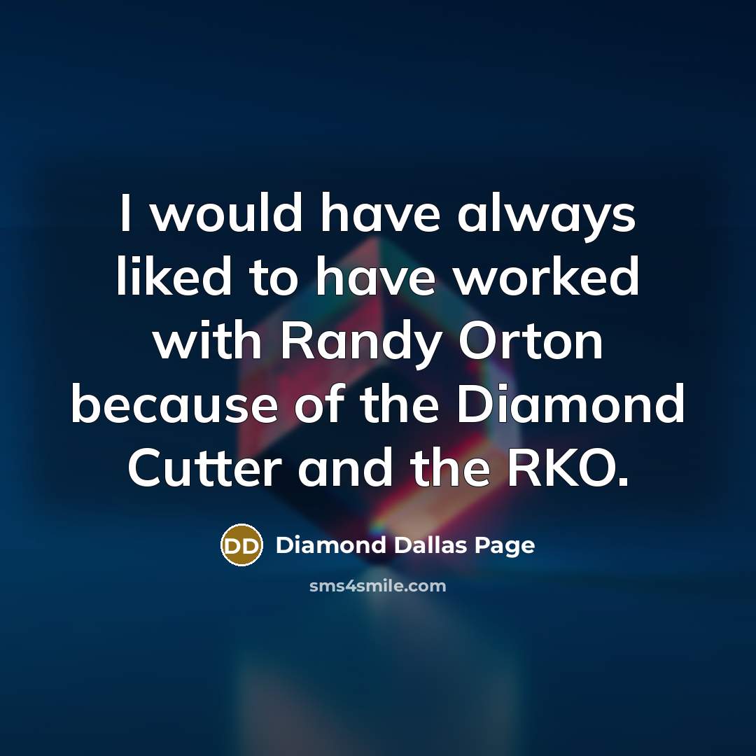 “I would have always liked to have worked with Randy Orton because of the Diamond Cutter and the RKO.” quote by Diamond Dallas Page