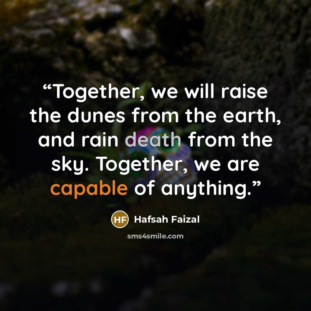 “Together, we will raise the dunes from the earth, and rain death from the sky. Together, we are capable of anything.” quote by Hafsah Faizal