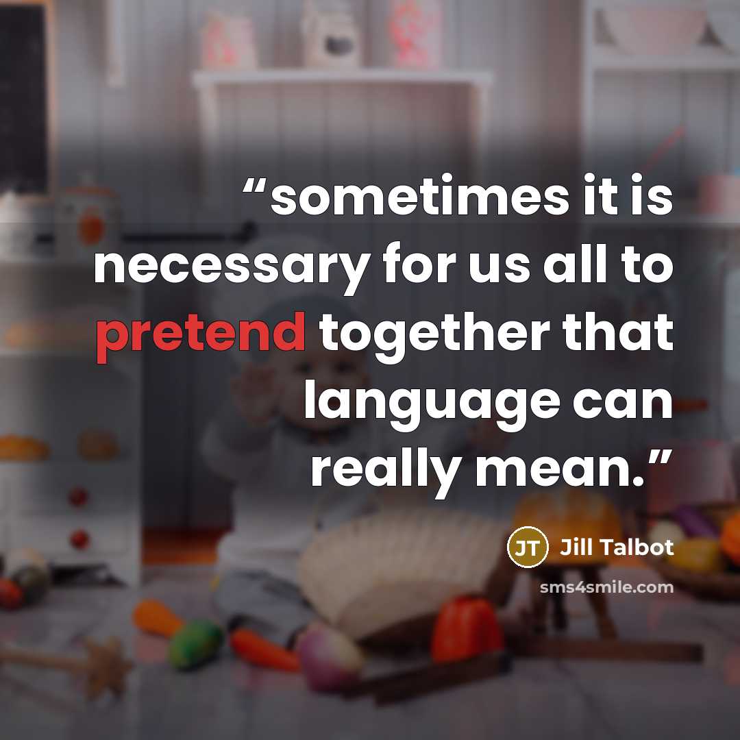 “sometimes it is necessary for us all to pretend together that language can really mean.” quote by Jill Talbot