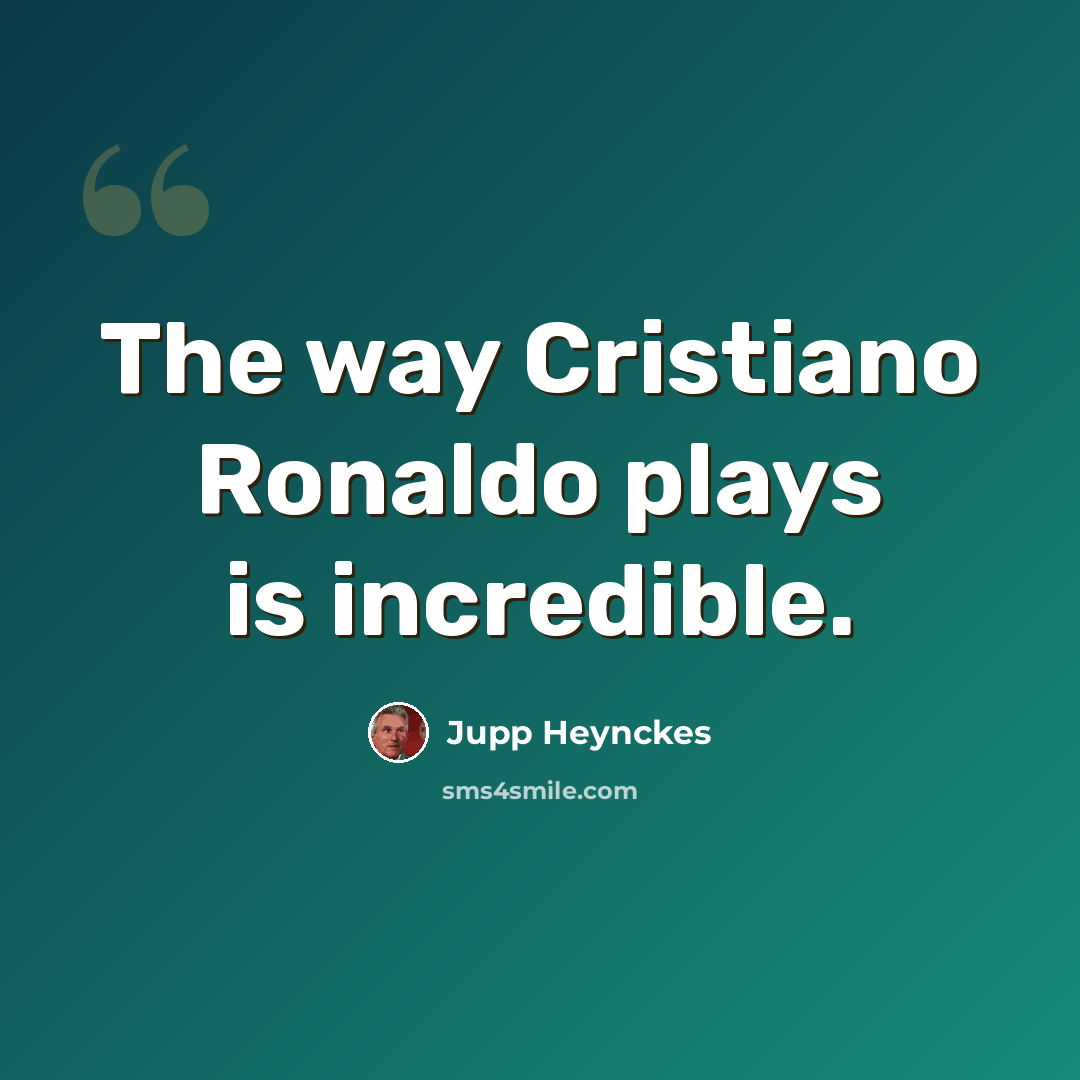 “The way Cristiano Ronaldo plays is incredible.” quote by Jupp Heynckes