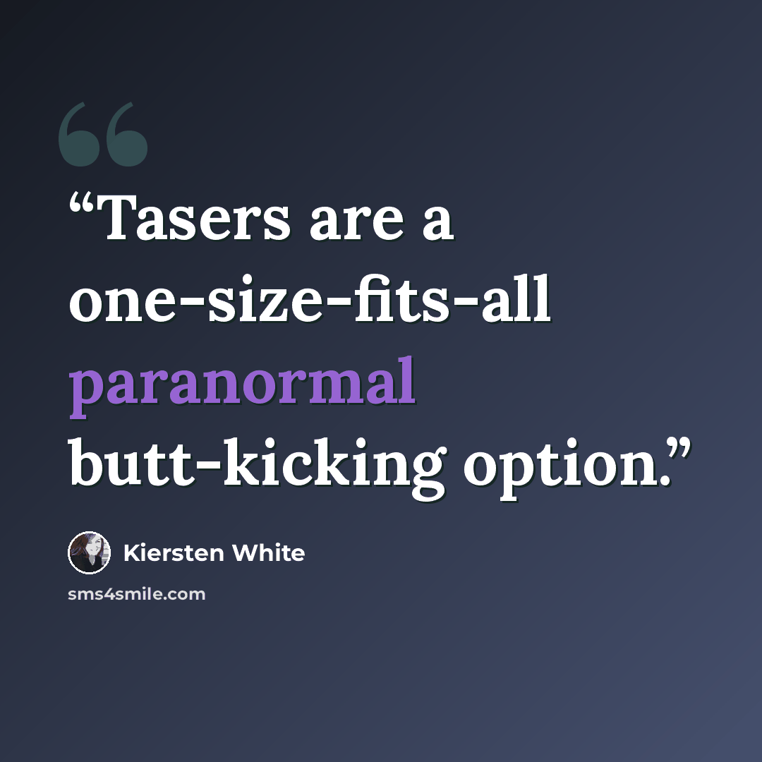 “Tasers are a one-size-fits-all paranormal butt-kicking option.” quote by Kiersten White