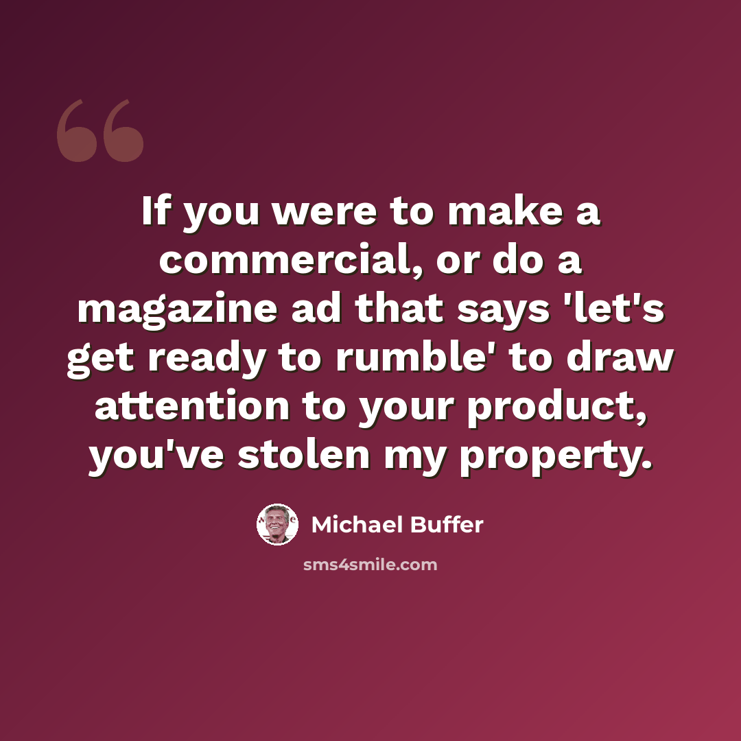 “If you were to make a commercial, or do a magazine ad that says 'let's get ready to rumble' to draw attention to your product, you've stolen my property.” quote by Michael Buffer