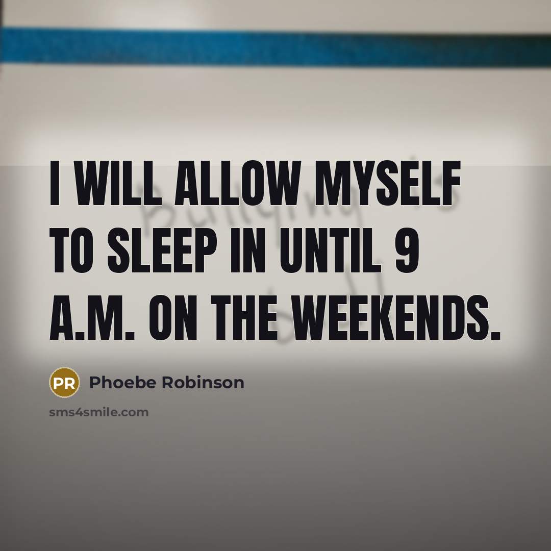 “I will allow myself to sleep in until 9 A.M. on the weekends.” quote by Phoebe Robinson