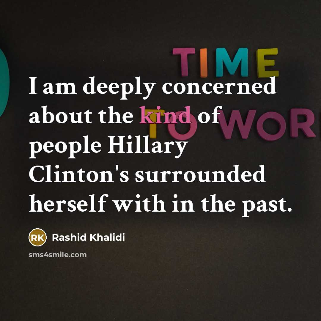 “I am deeply concerned about the kind of people Hillary Clinton's surrounded herself with in the past.” quote by Rashid Khalidi