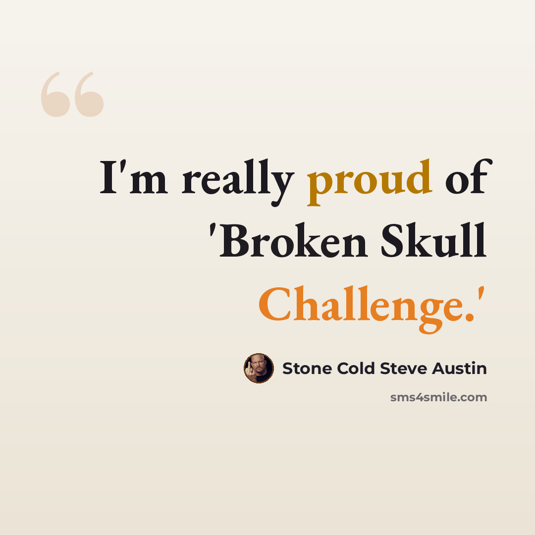 “I'm really proud of 'Broken Skull Challenge.'” quote by Stone Cold Steve Austin