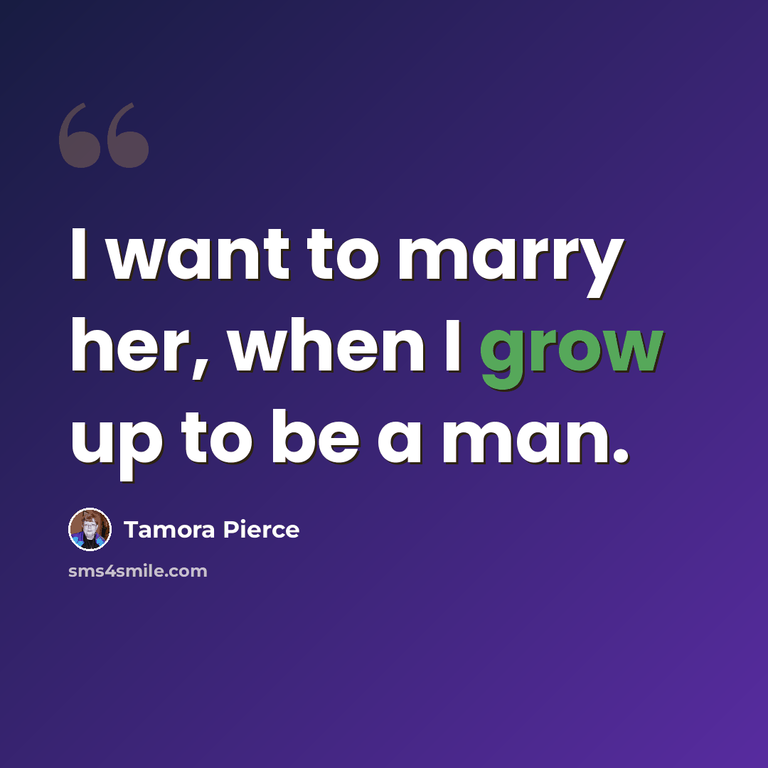 “I want to marry her, when I grow up to be a man.” quote by Tamora Pierce