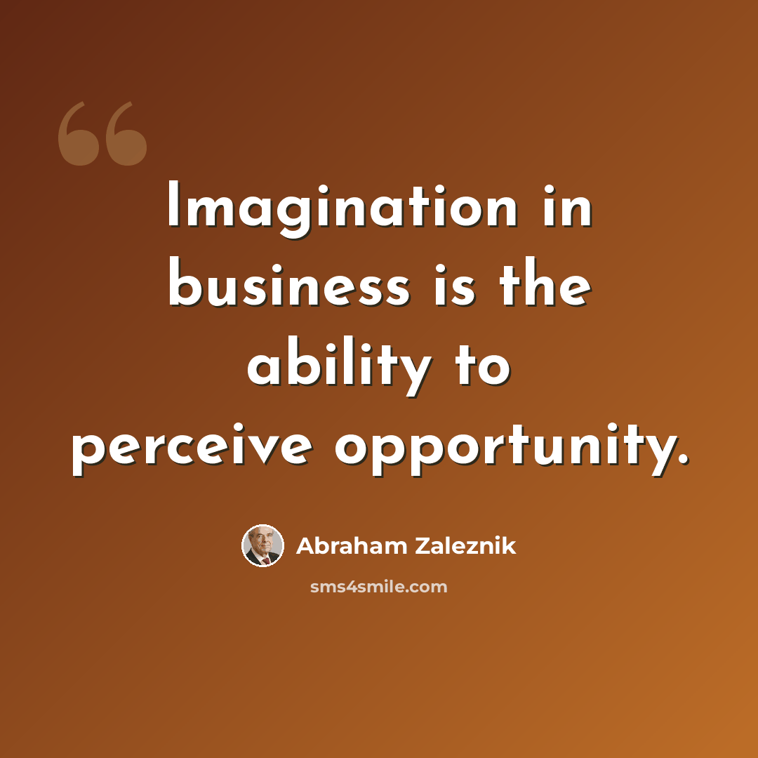 “Imagination in business is the ability to perceive opportunity.” quote by Abraham Zaleznik