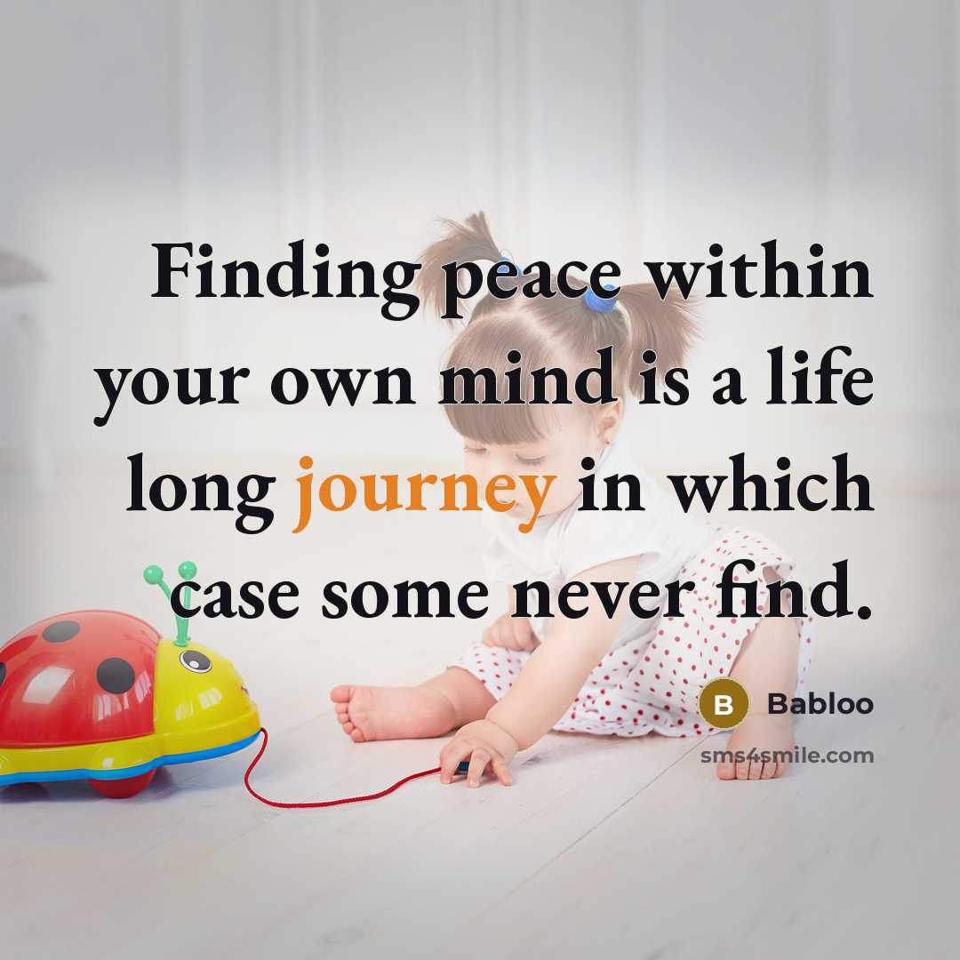“Finding peace within your own mind is a life long journey in which case some never find.” quote by Babloo