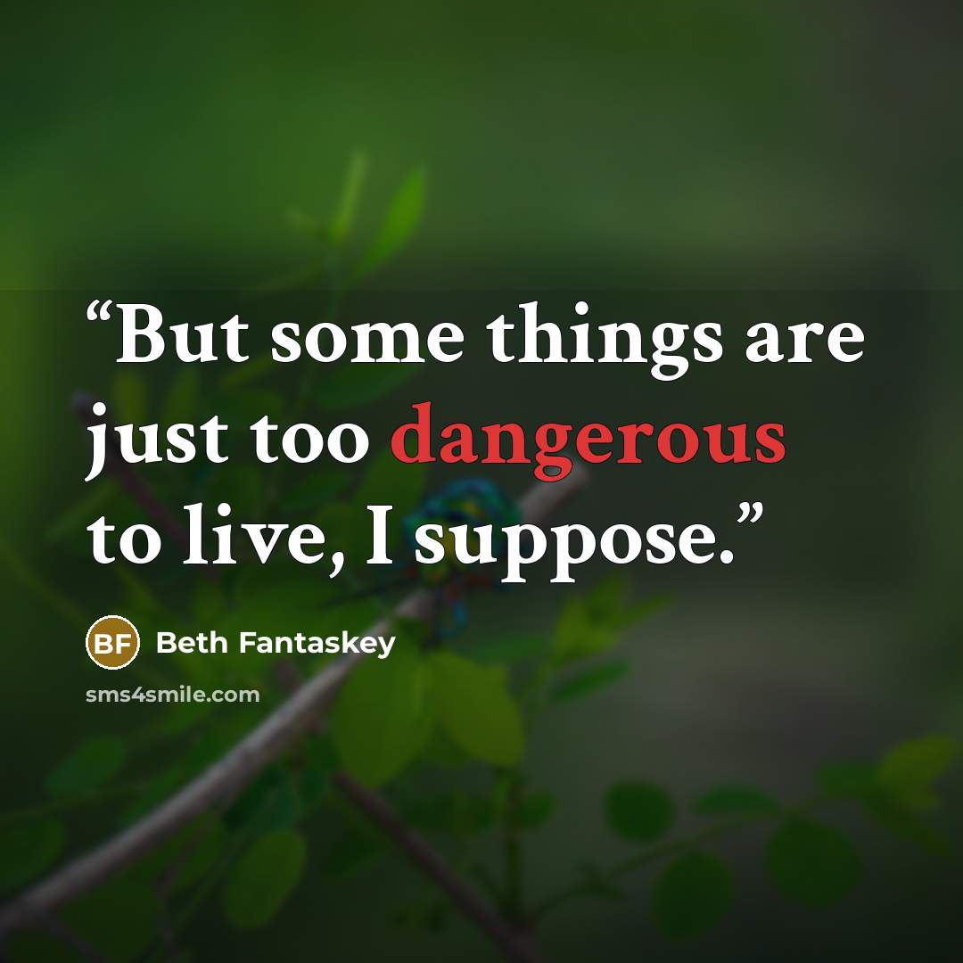 “But some things are just too dangerous to live, I suppose.” quote by Beth Fantaskey