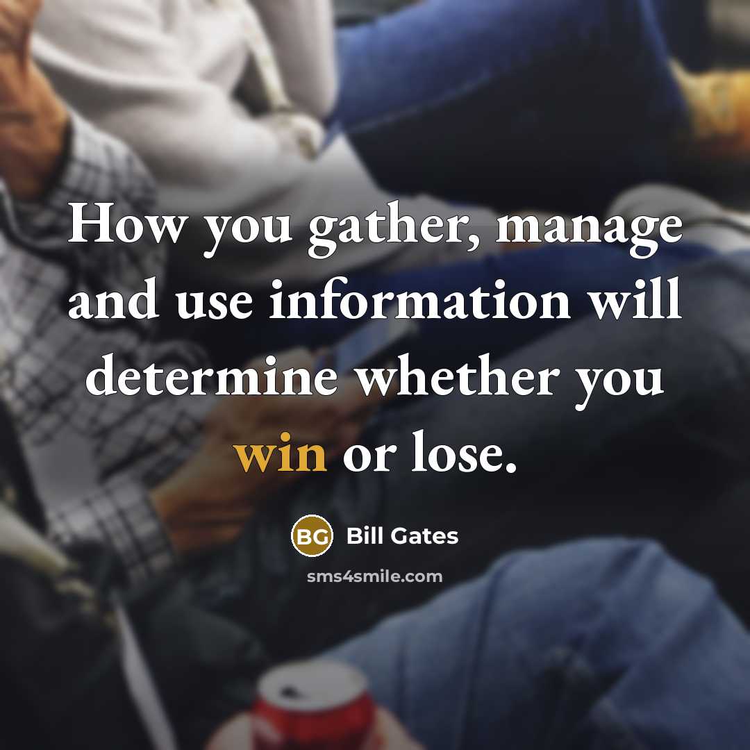 “How you gather, manage and use information will determine whether you win or lose.” quote by Bill Gates