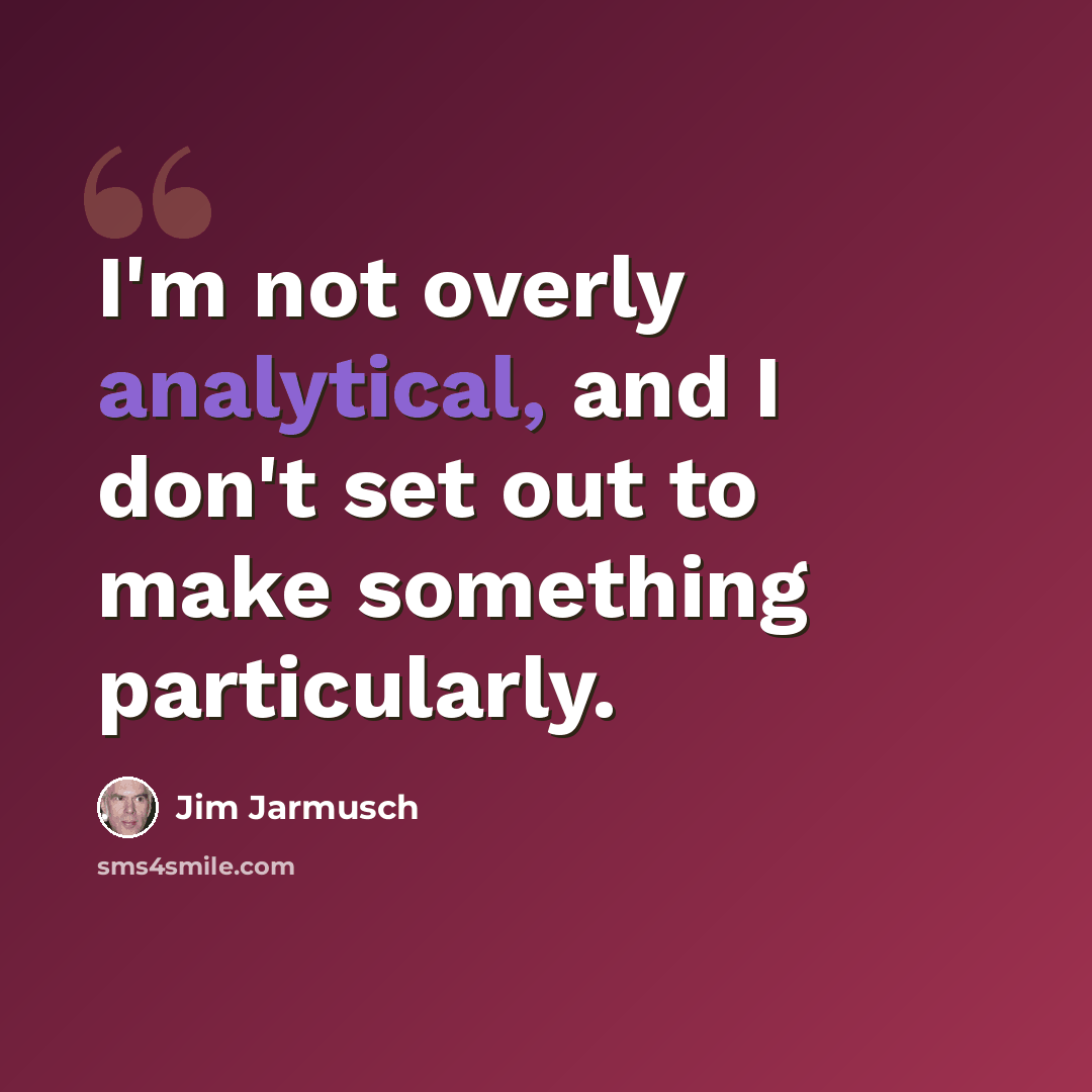 “I'm not overly analytical, and I don't set out to make something particularly.” quote by Jim Jarmusch
