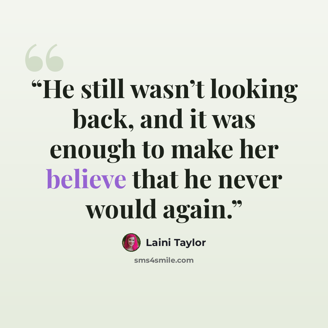 “He still wasn’t looking back, and it was enough to make her believe that he never would again.” quote by Laini Taylor