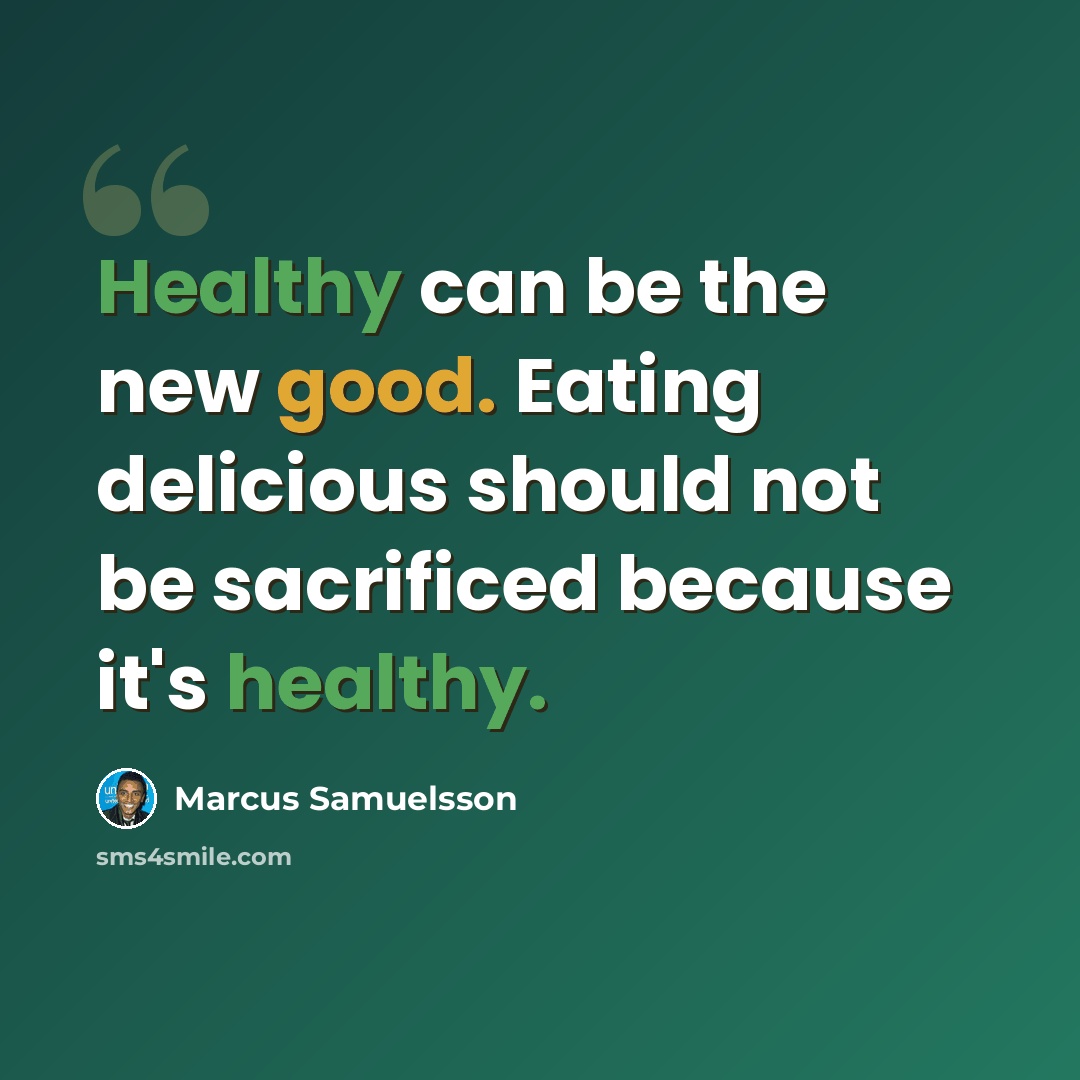 “Healthy can be the new good. Eating delicious should not be sacrificed because it's healthy.” quote by Marcus Samuelsson