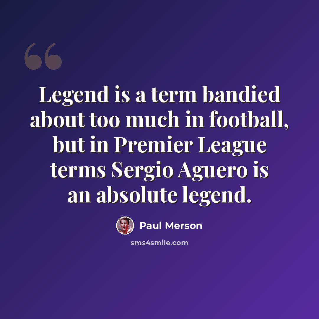 “Legend is a term bandied about too much in football, but in Premier League terms Sergio Aguero is an absolute legend.” quote by Paul Merson