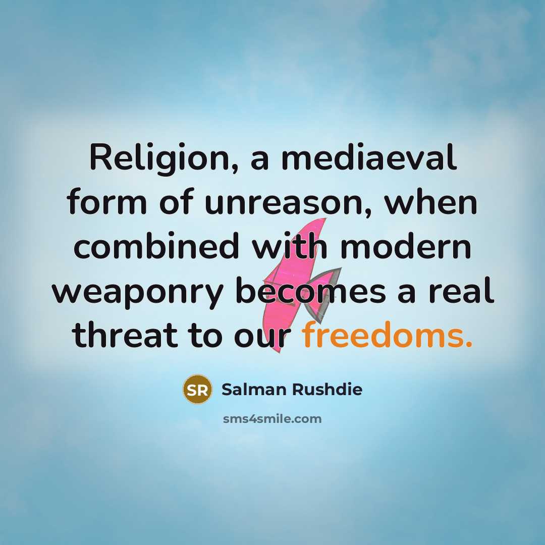 “Religion, a mediaeval form of unreason, when combined with modern weaponry becomes a real threat to our freedoms.” quote by Salman Rushdie