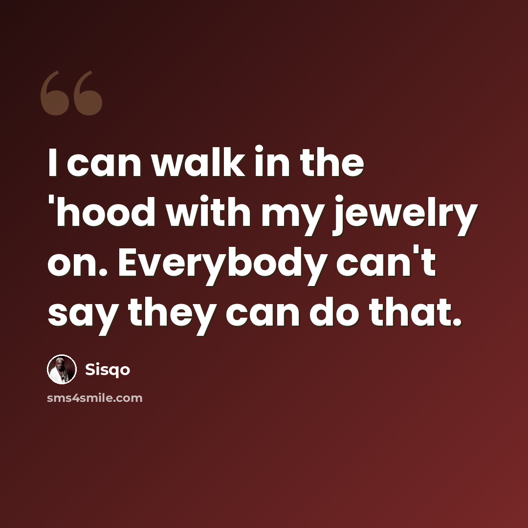 “I can walk in the 'hood with my jewelry on. Everybody can't say they can do that.” quote by Sisqo