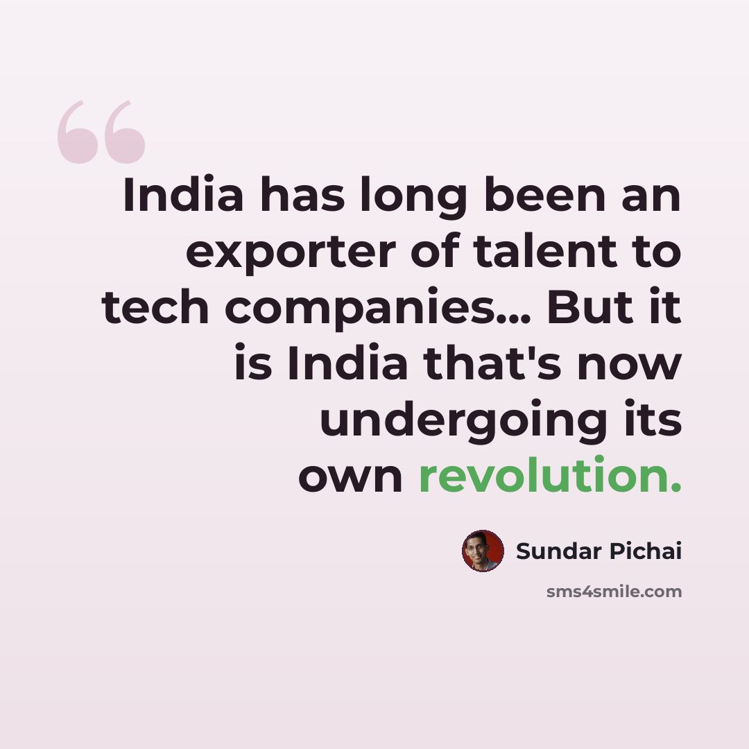 “India has long been an exporter of talent to tech companies... But it is India that's now undergoing its own revolution.” quote by Sundar Pichai