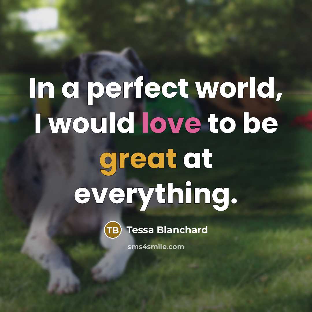 “In a perfect world, I would love to be great at everything.” quote by Tessa Blanchard