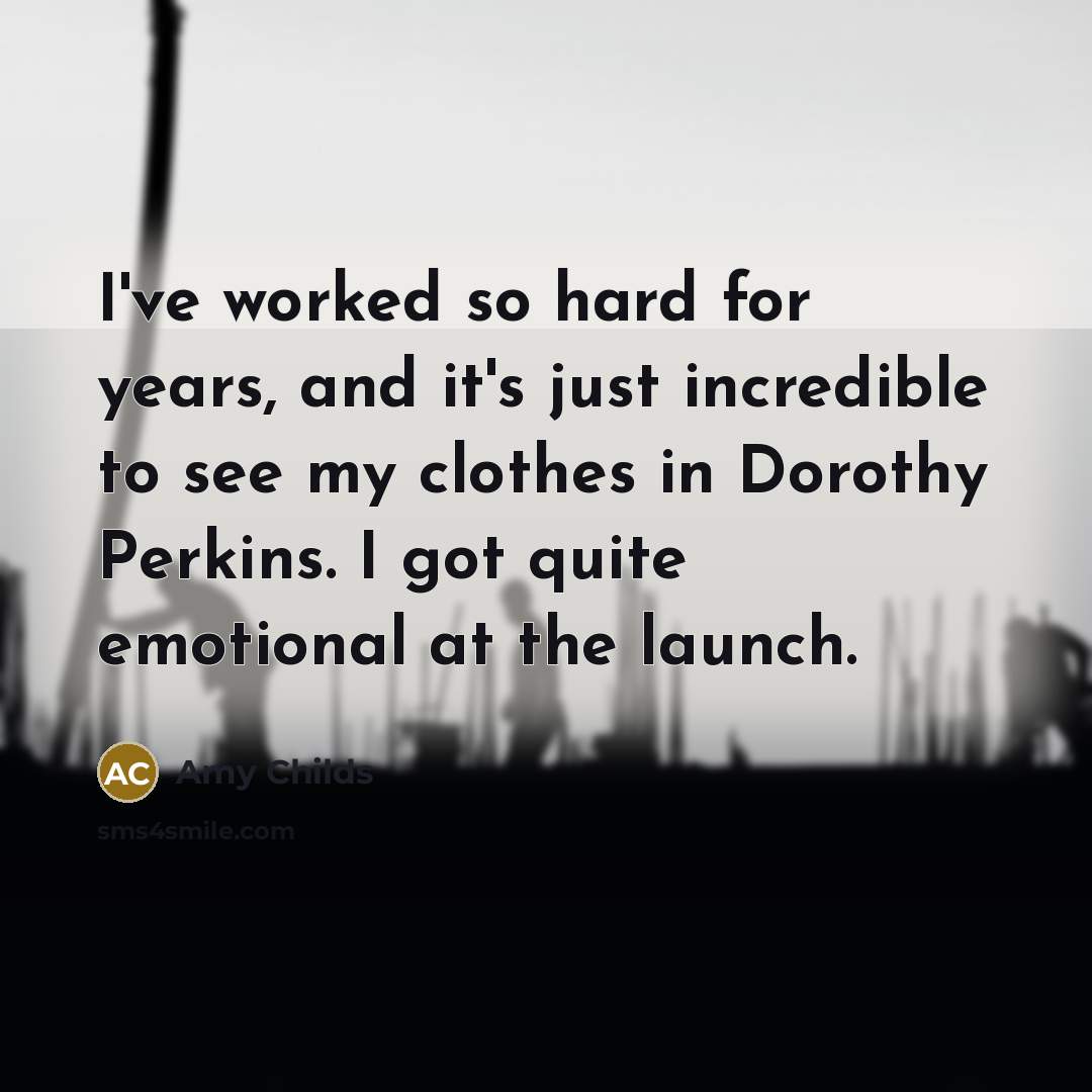 “I've worked so hard for years, and it's just incredible to see my clothes in Dorothy Perkins. I got quite emotional at the launch.” quote by Amy Childs