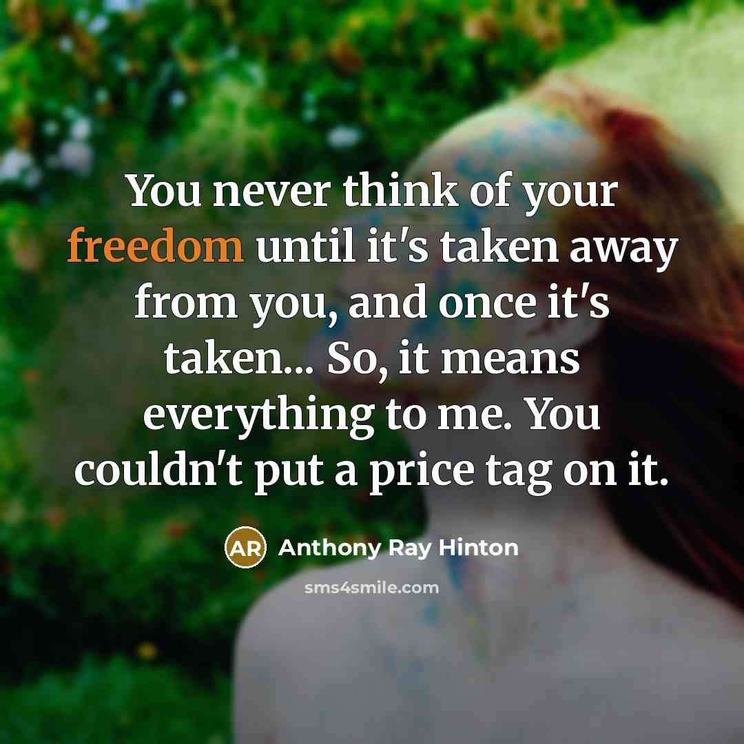 “You never think of your freedom until it's taken away from you, and once it's taken... So, it means everything to me. You couldn't put a price tag on it.” quote by Anthony Ray Hinton