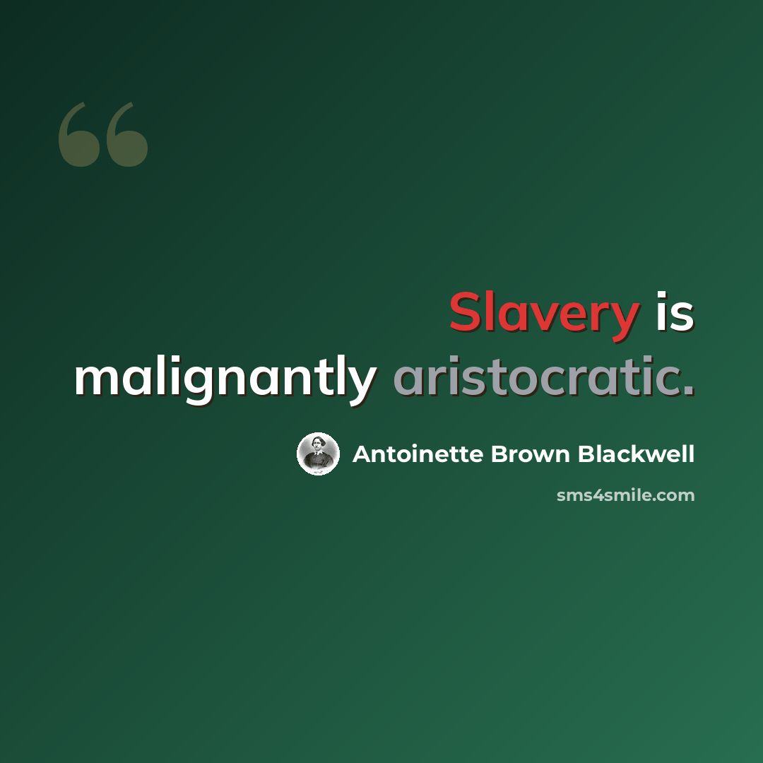 “Slavery is malignantly aristocratic.” quote by Antoinette Brown Blackwell