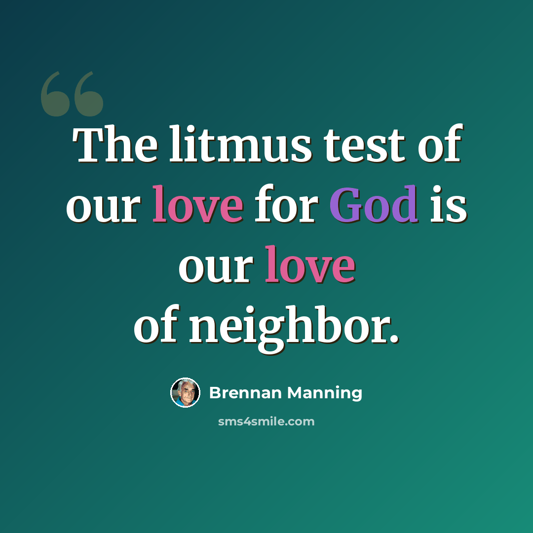 “The litmus test of our love for God is our love of neighbor.” quote by Brennan Manning