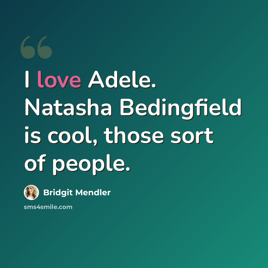 “I love Adele. Natasha Bedingfield is cool, those sort of people.” quote by Bridgit Mendler