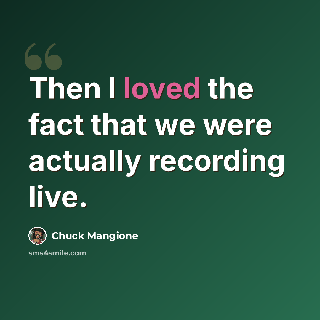 “Then I loved the fact that we were actually recording live.” quote by Chuck Mangione