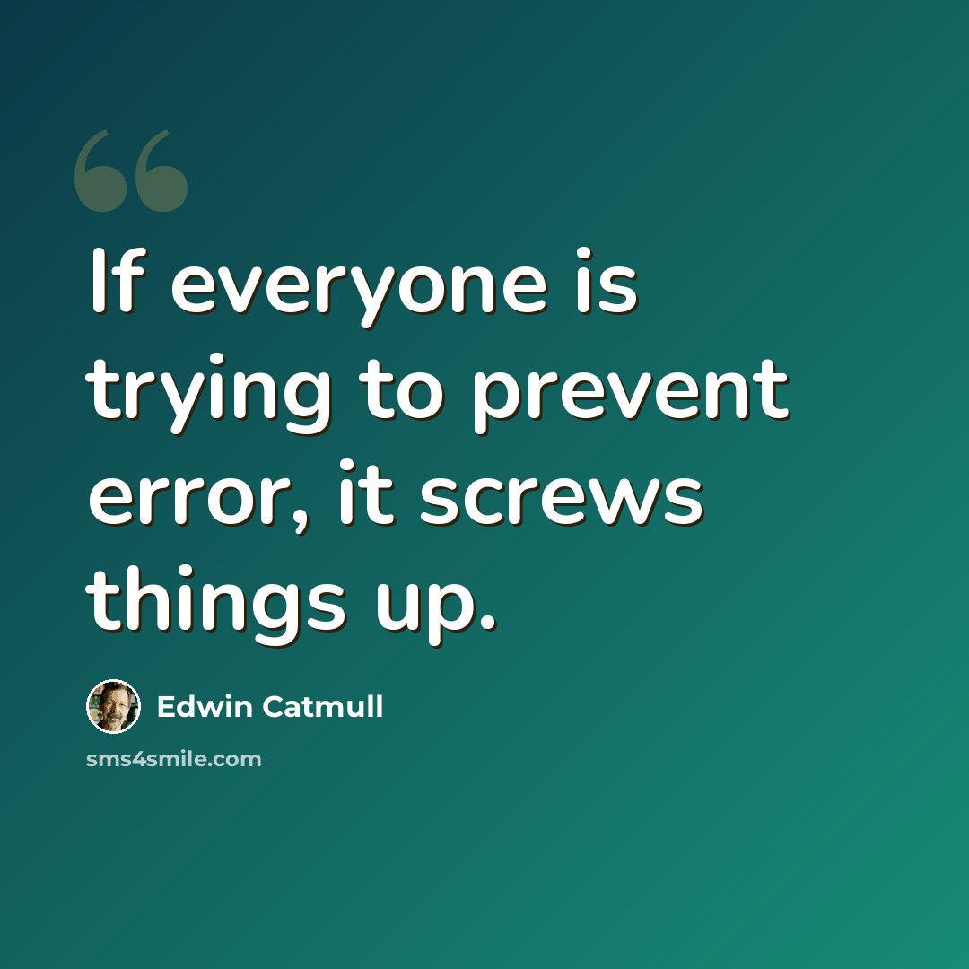 “If everyone is trying to prevent error, it screws things up.” quote by Edwin Catmull