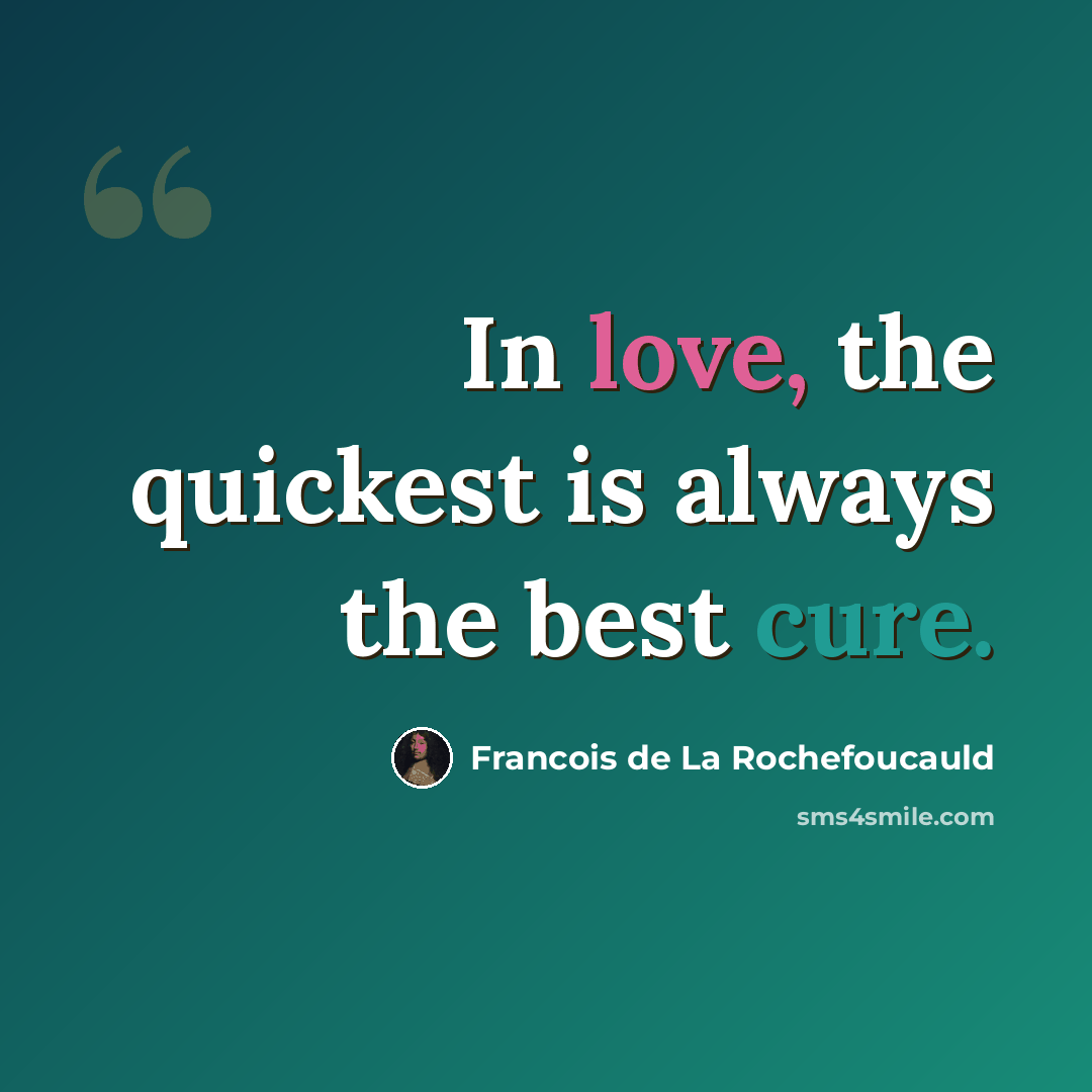 “In love, the quickest is always the best cure.” quote by Francois de La Rochefoucauld