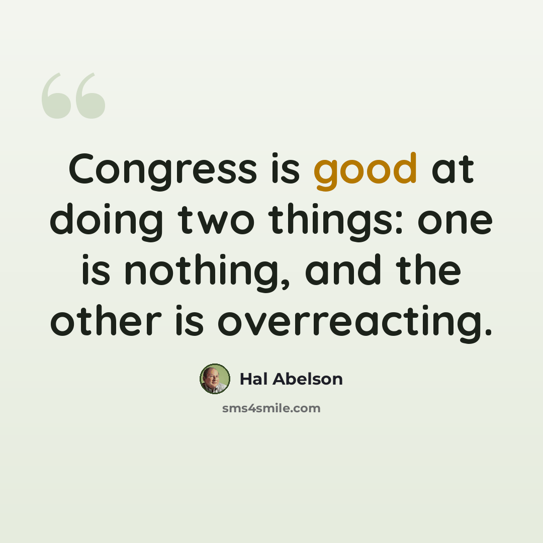 “Congress is good at doing two things: one is nothing, and the other is overreacting.” quote by Hal Abelson