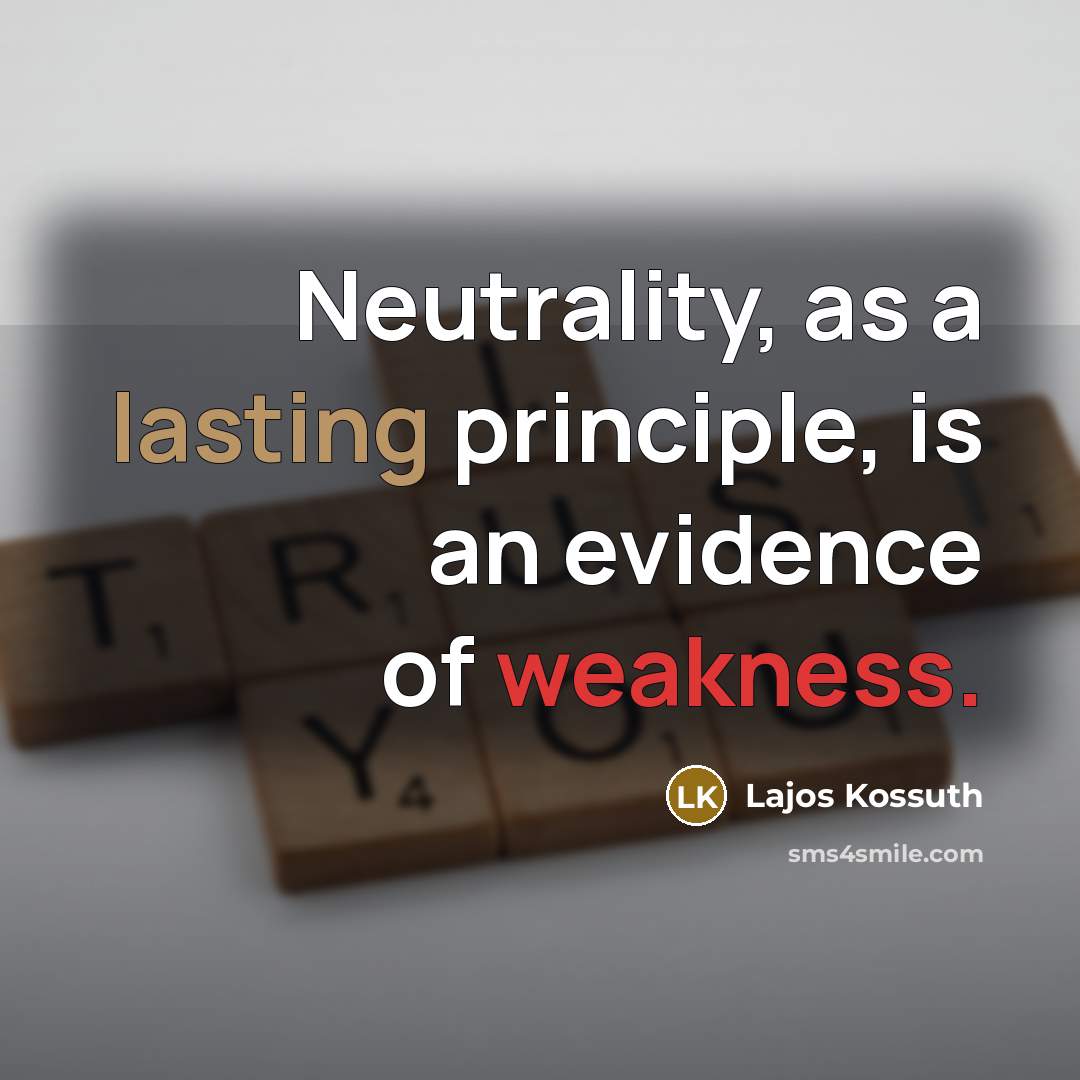 “Neutrality, as a lasting principle, is an evidence of weakness.” quote by Lajos Kossuth