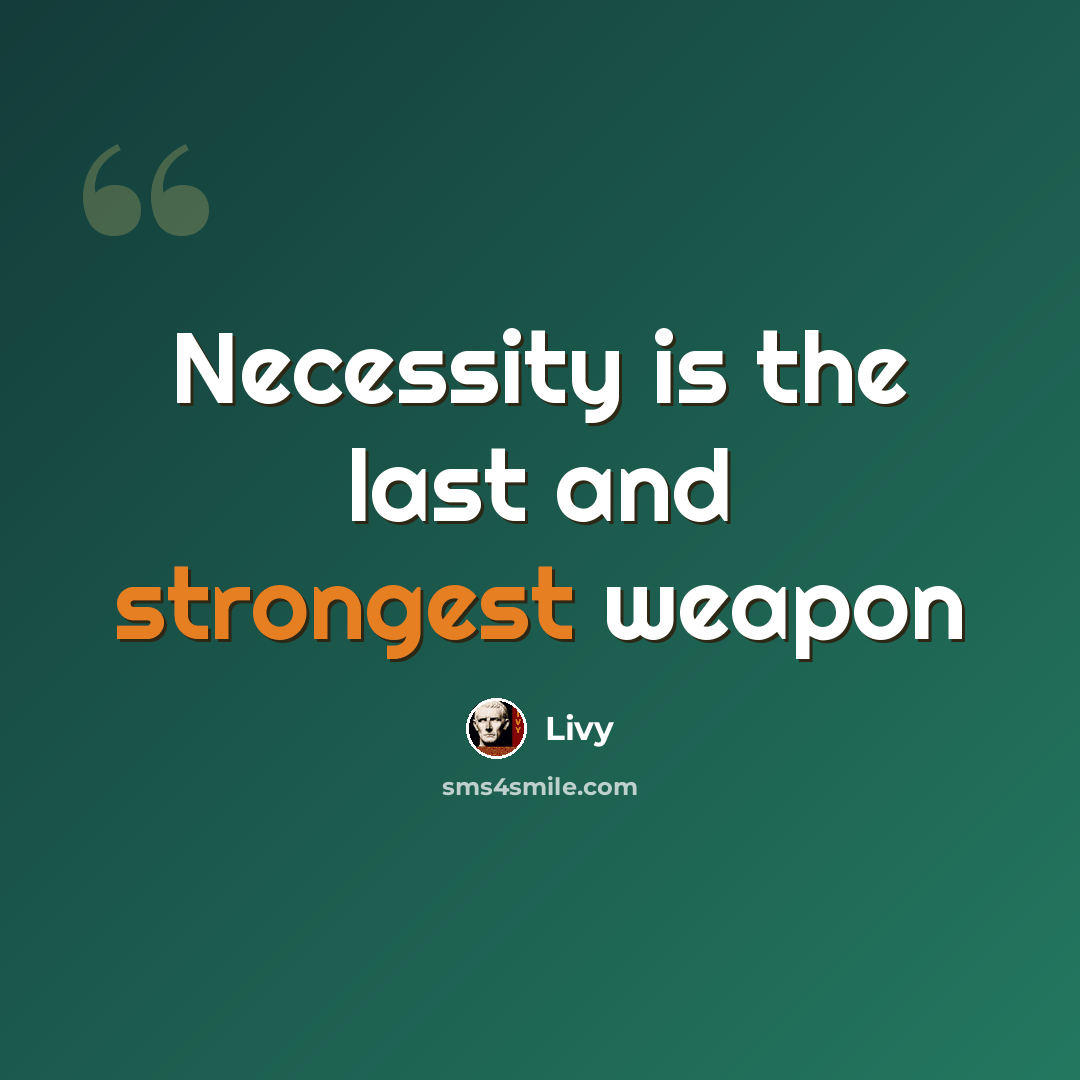 “Necessity is the last and strongest weapon” quote by Livy