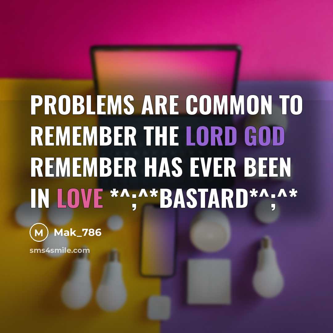 “Problems are common to remember the Lord God remember has ever been in love *^;^*bastard*^;^*” quote by Mak_786