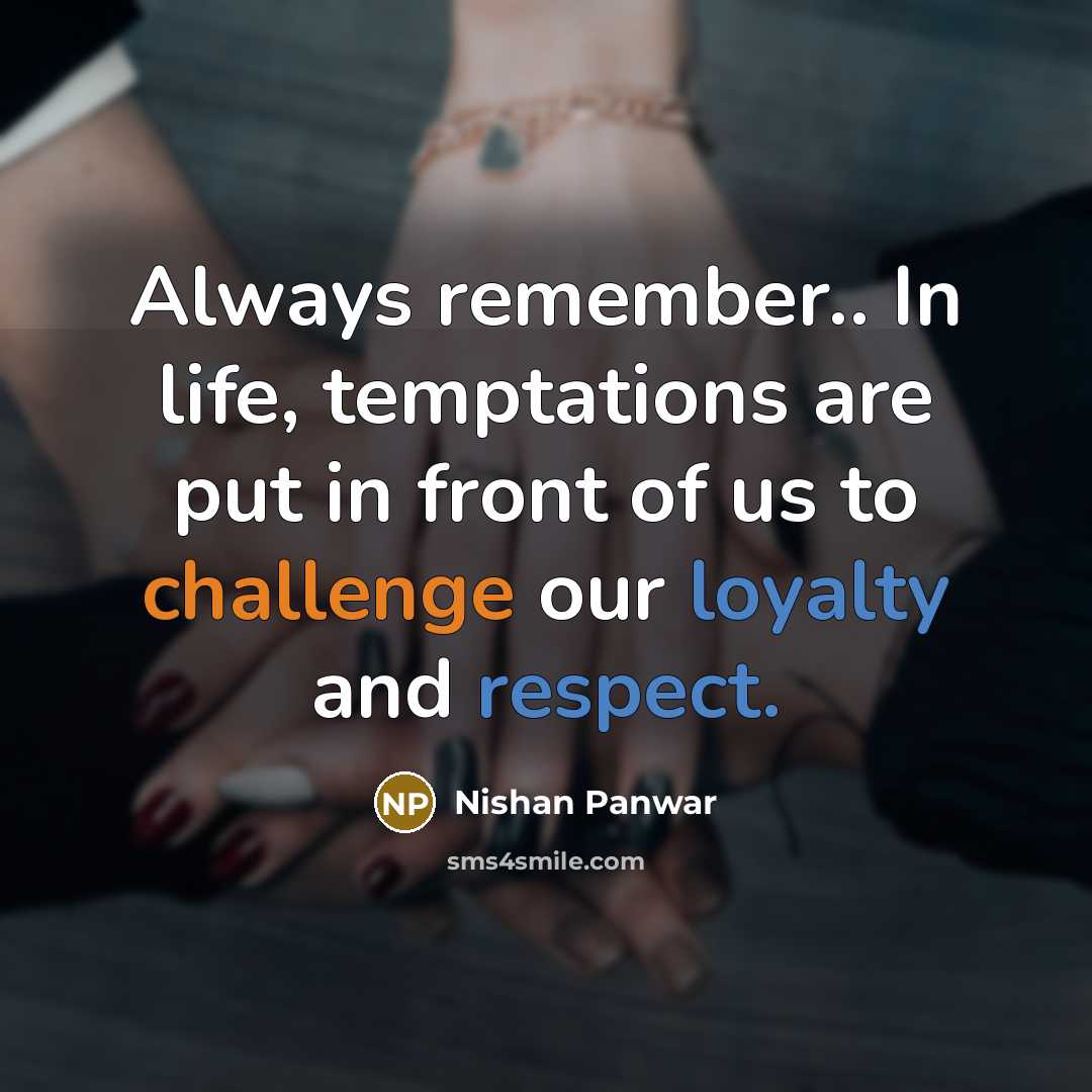 “Always remember.. In life, temptations are put in front of us to challenge our loyalty and respect.” quote by Nishan Panwar