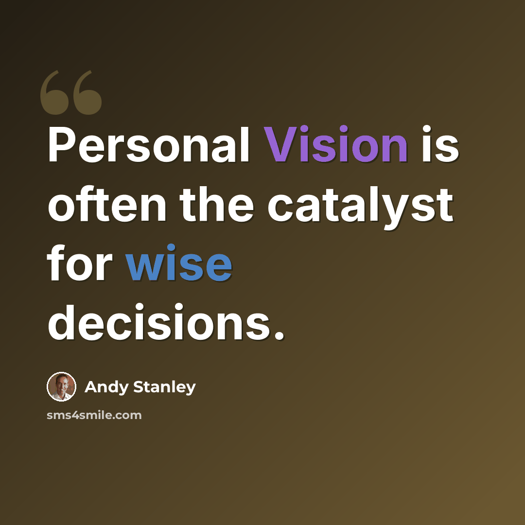 “Personal Vision is often the catalyst for wise decisions.” quote by Andy Stanley