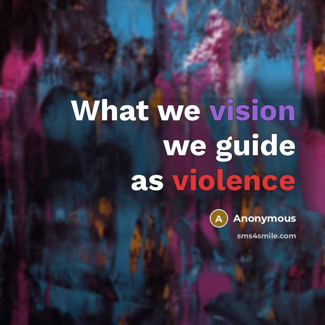 “What we vision we guide as violence” quote by Anonymous