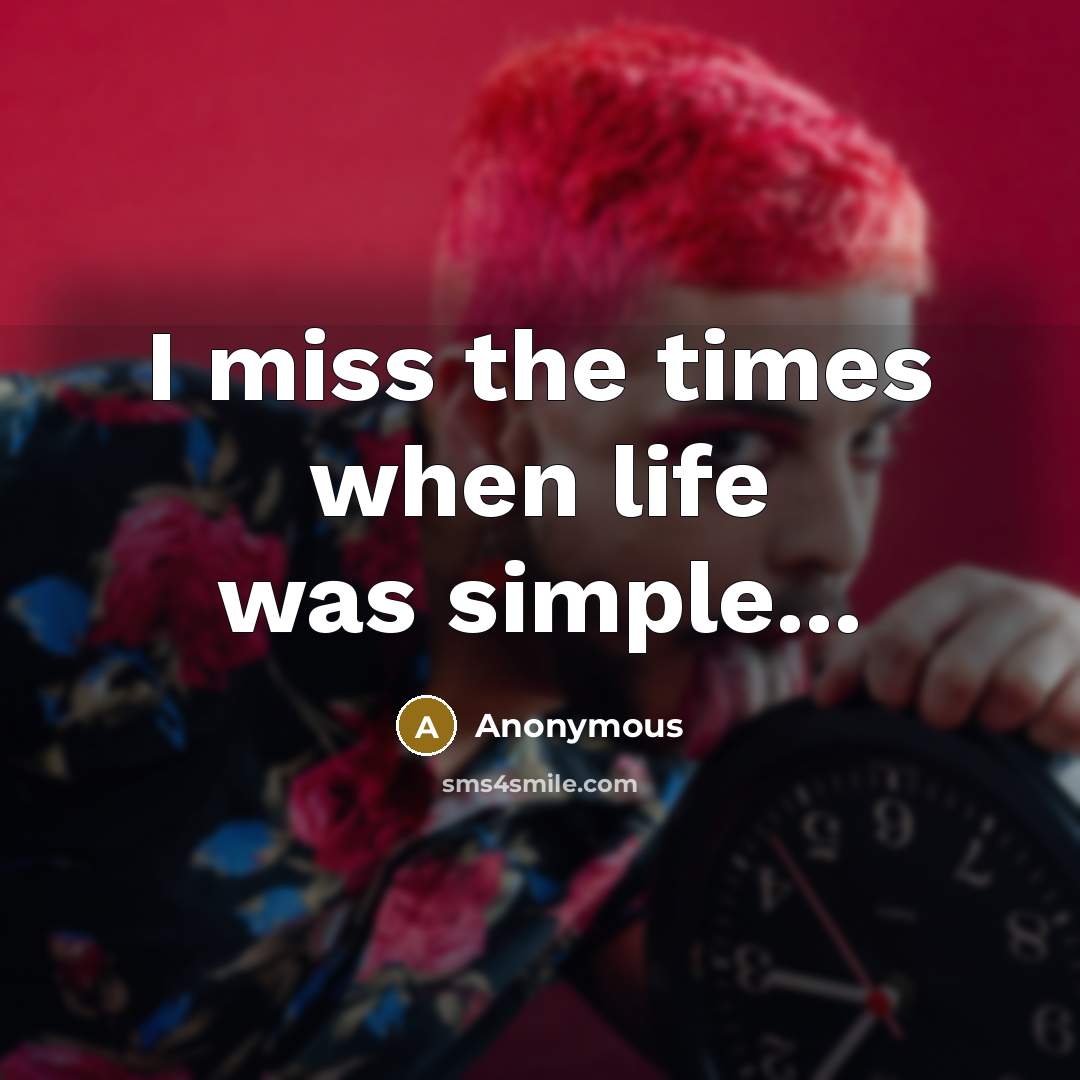 “I miss the times when life was simple...” quote by Anonymous