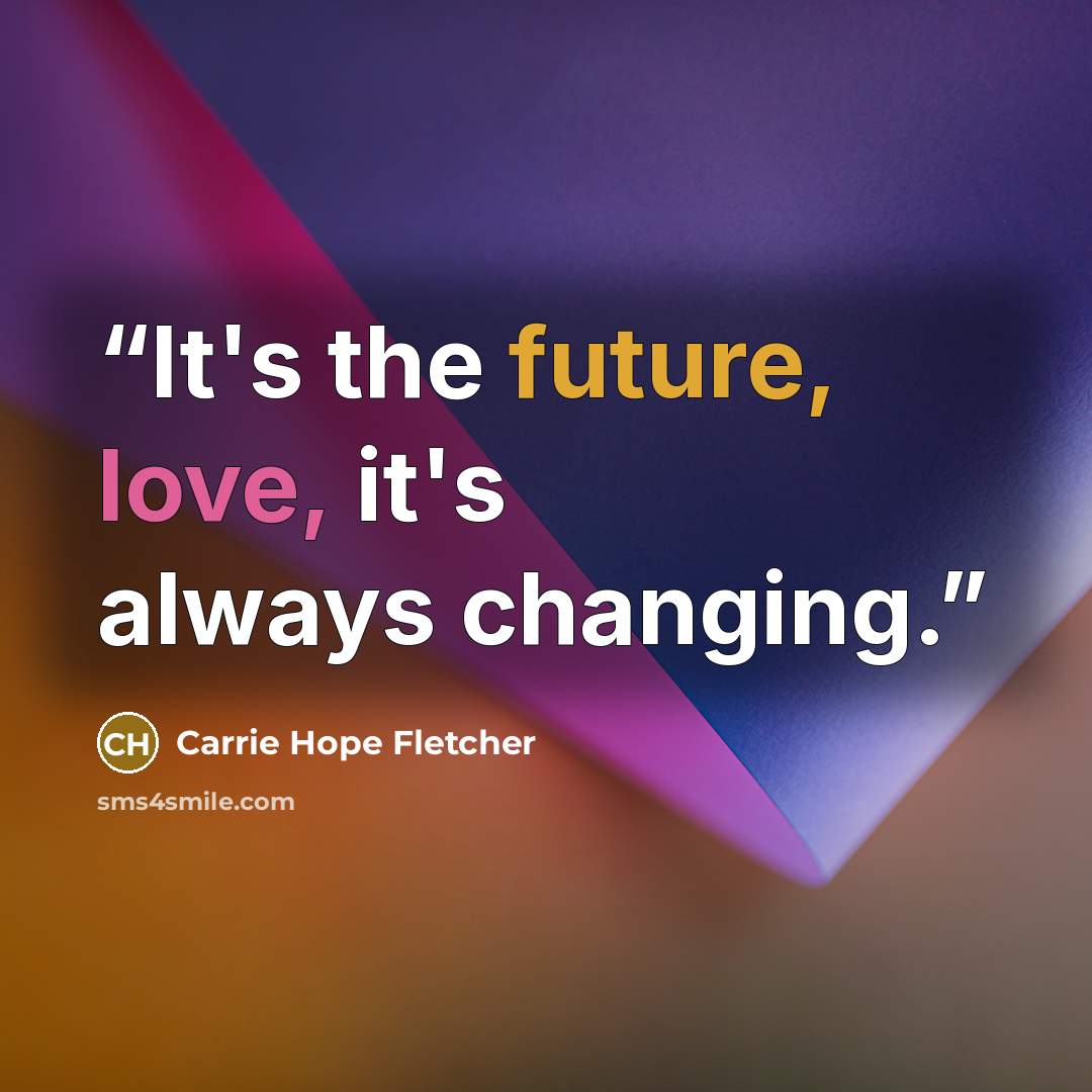 “It's the future, love, it's always changing.” quote by Carrie Hope Fletcher