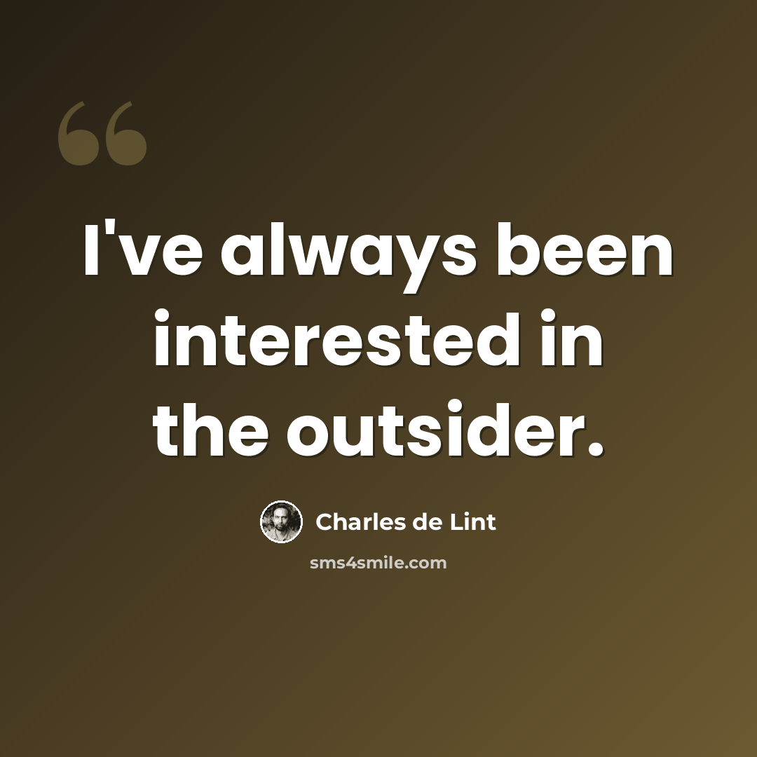 “I've always been interested in the outsider.” quote by Charles de Lint