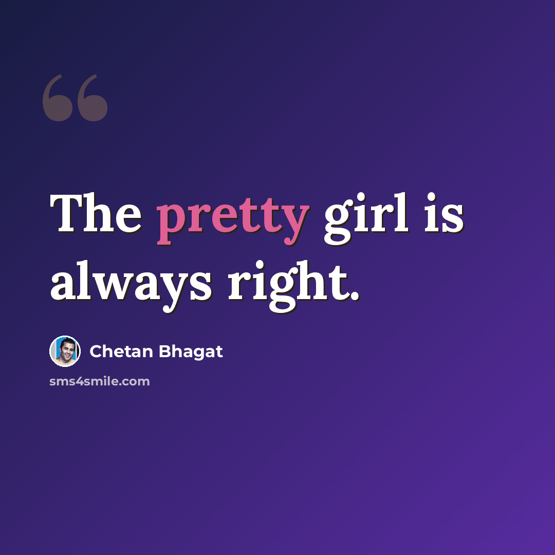 “The pretty girl is always right.” quote by Chetan Bhagat