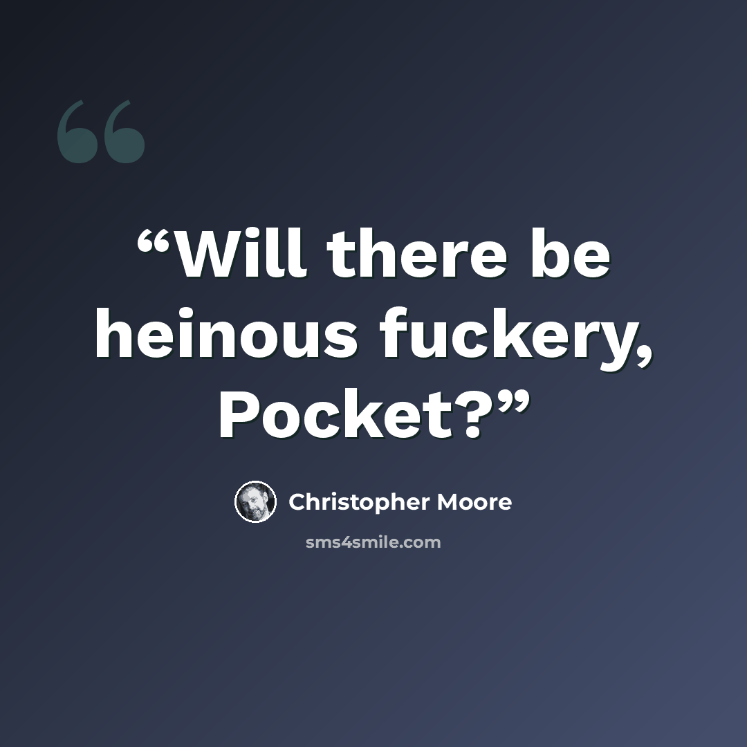 “Will there be heinous fuckery, Pocket?” quote by Christopher Moore