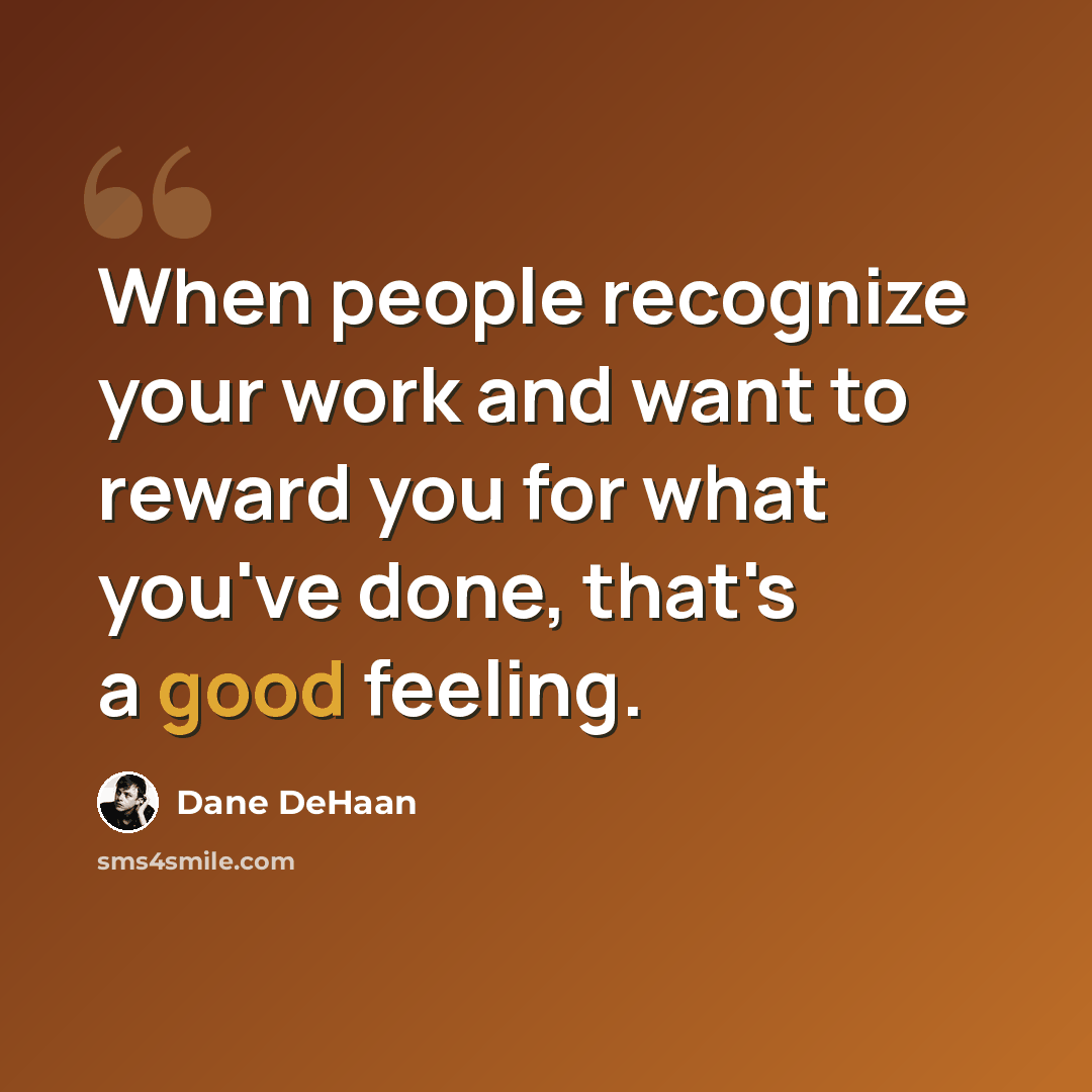 “When people recognize your work and want to reward you for what you've done, that's a good feeling.” quote by Dane DeHaan