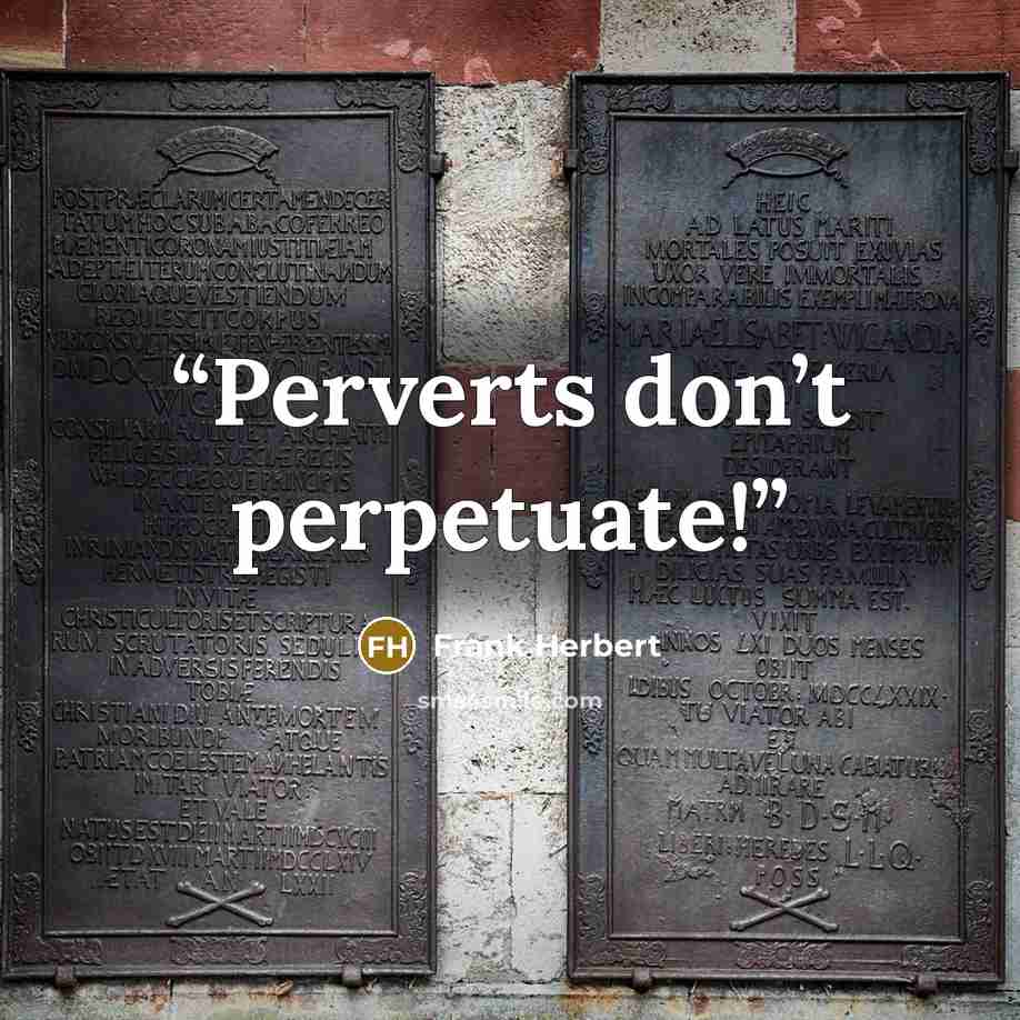 “Perverts don’t perpetuate!” quote by Frank Herbert
