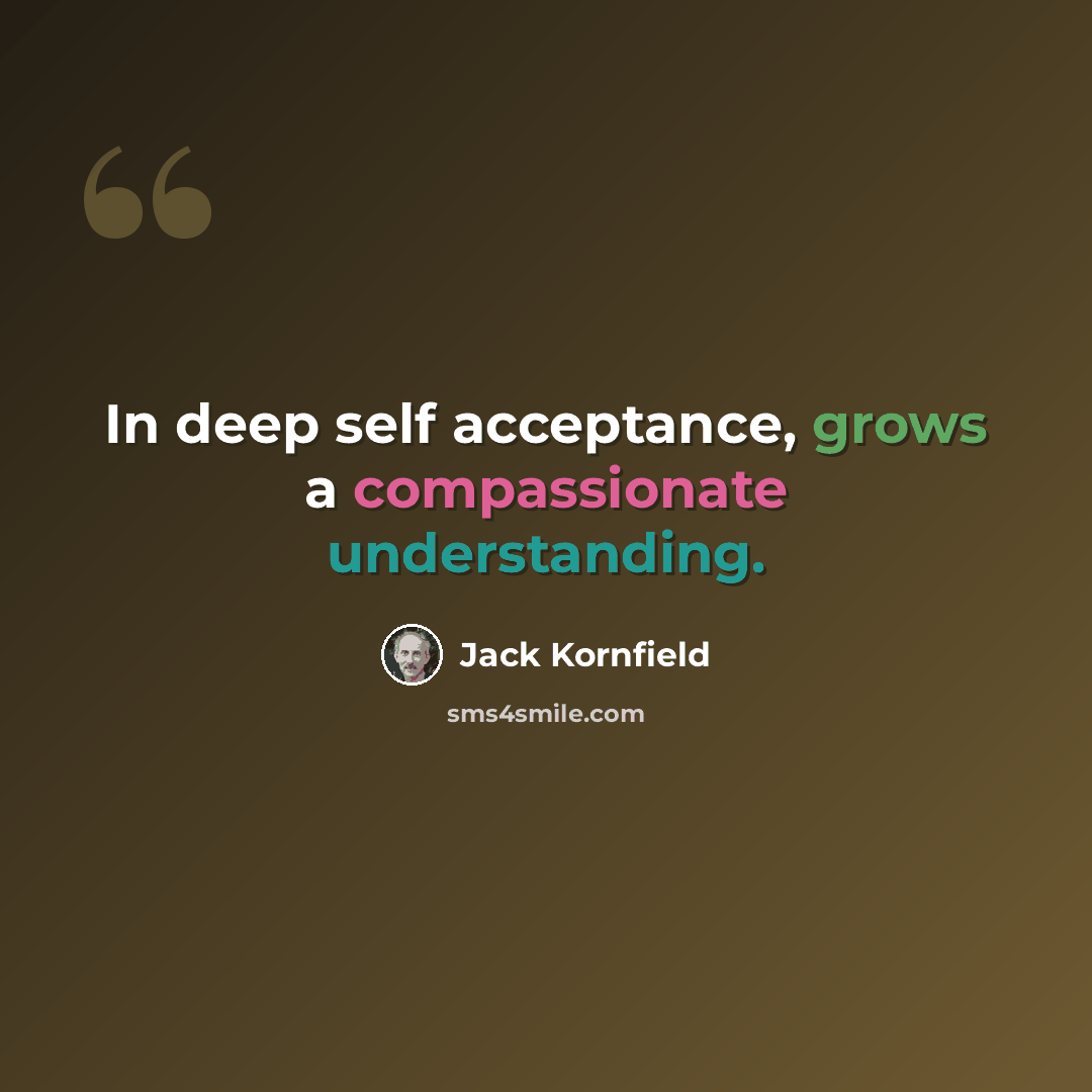 “In deep self acceptance, grows a compassionate understanding.” quote by Jack Kornfield